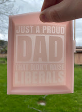 Load image into Gallery viewer, Just A Proud Dad That Didn&#39;t Raise Liberals Mold
