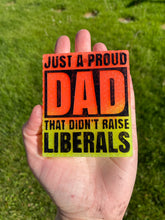 Load image into Gallery viewer, Just A Proud Dad That Didn&#39;t Raise Liberals Mold
