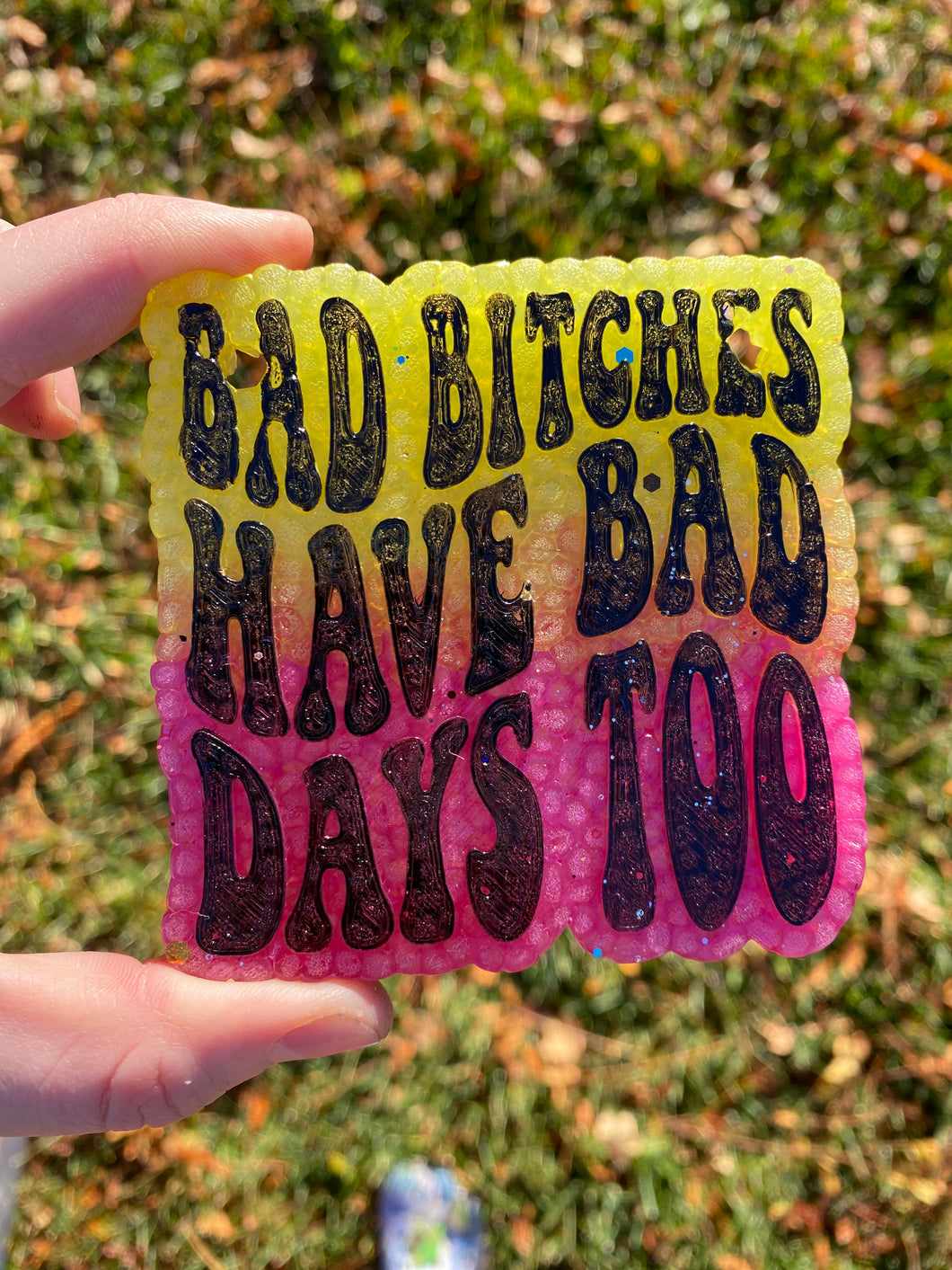 Bad Bitches Have Bad Days Too Freshie