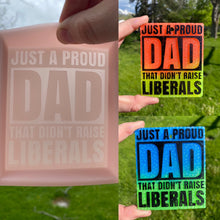 Load image into Gallery viewer, Just A Proud Dad That Didn&#39;t Raise Liberals Mold
