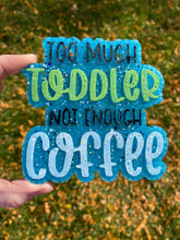 Load image into Gallery viewer, Too Much Toddler Not Enough Coffee Freshie
