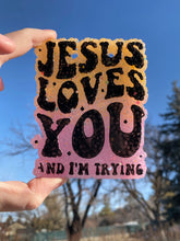 Load image into Gallery viewer, Jesus Loves You and I&#39;m Trying Freshie
