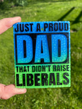 Load image into Gallery viewer, Just A Proud Dad That Didn&#39;t Raise Liberals Mold
