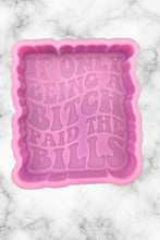 Load image into Gallery viewer, If Only Being A Bitch Paid The Bills Freshie Mold, Funny Freshie Molds, Snarky Silicone Molds, Retro Font Freshie Mold, Adult Humor Freshie
