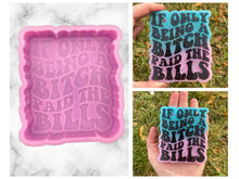 Load image into Gallery viewer, If Only Being A Bitch Paid The Bills Freshie Mold, Funny Freshie Molds, Snarky Silicone Molds, Retro Font Freshie Mold, Adult Humor Freshie
