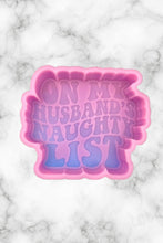 Load image into Gallery viewer, On My Husband&#39;s Naughty List Freshie Mold, funny freshie mold, Christmas freshie mold, snarky Christmas mold, adult humor christmas molds
