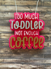 Load image into Gallery viewer, Too Much Toddler Not Enough Coffee Freshie
